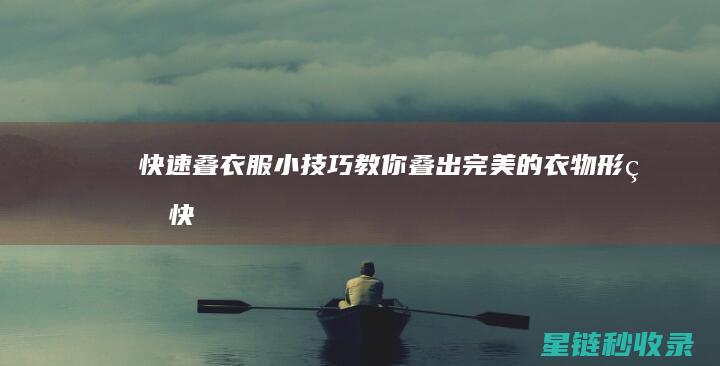 快速叠衣服小技巧：教你叠出完美的衣物形状 (快速叠衣服小技巧)