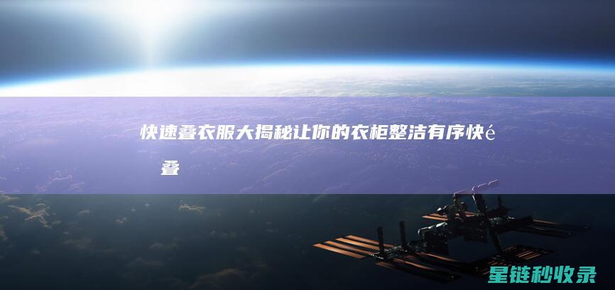 快速叠衣服大揭秘：让你的衣柜整洁有序 (快速叠衣服大全图片)